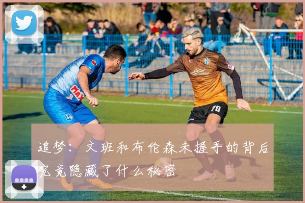 追梦：文班和布伦森未握手的背后究竟隐藏了什么秘密