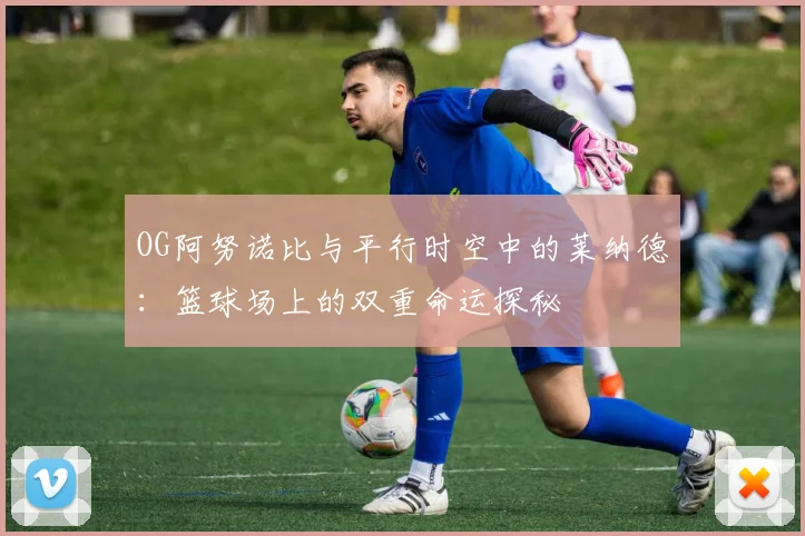 OG阿努诺比与平行时空中的莱纳德：篮球场上的双重命运探秘