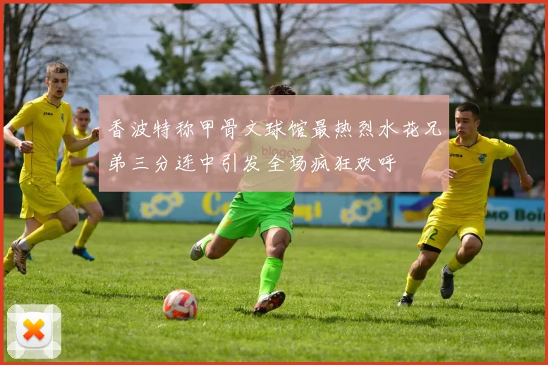 香波特称甲骨文球馆最热烈水花兄弟三分连中引发全场疯狂欢呼